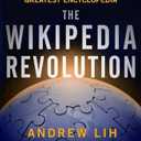 The Wikipedia Revolution: How a Bunch of Nobodies Created the World's Greatest Encyclopedia by Lih, Andrew (2009) Hardcover