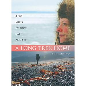 A Long Trek Home: 4,000 Miles by Boot, Raft and Ski