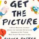 Get the Picture: A Mind-Bending Journey among the Inspired Artists and Obsessive Art Fiends Who Taught Me How to See