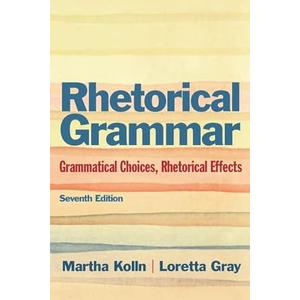 Rhetorical Grammar: Grammatical Choices, Rhetorical Effects (7th Edition)