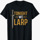 Tonight We Larp Medieval Fantasy Sword RPG Larper Gift T-Shirt, Small