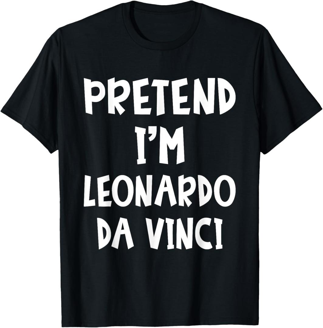 Pretend I'm Leonardo Da Vinci Costume Lazy Easy Halloween T-Shirt, Large
