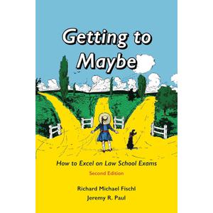 Getting to Maybe: How to Excel on Law School Exams Getting to Maybe: How to Excel on Law School Exams