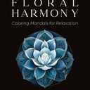 Floral Harmony - Mandala Coloring Book for Adults: 50 Unique Flowers to Color with Vivid and Relaxing Designs Spiral-Bound