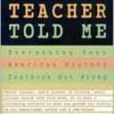 Lies My Teacher Told Me : Everything Your American History Textbook Got Wrong