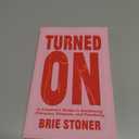 Turned On: A Creatives Guide to Awakening Presence, Pleasure, and Possibility