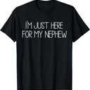 I'm Just Here for My Nephew Funny for Aunt and Uncle TShirt, S