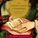 The Saints' Guide to Happiness: Practical Lessons in the Life of the Spirit
