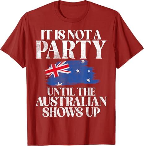 It is not a Party until the Australian shows up Australian T-Shirt, XL