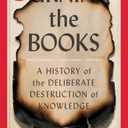 Burning the Books: A History of the Deliberate Destruction of Knowledge