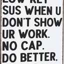 Students Teachers Gift Funny Math/English/Science/History Class It's Low Key Sus When U Don't Show Ur Work Tin Sign for Home Classroom Study Room Wall Decor 8x12 Inch (3233)