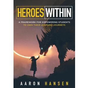 Heroes Within: A Framework for Empowering Students to Own Their Learning Journeys (Instill hope, self-efficacy, and ownership in your students)