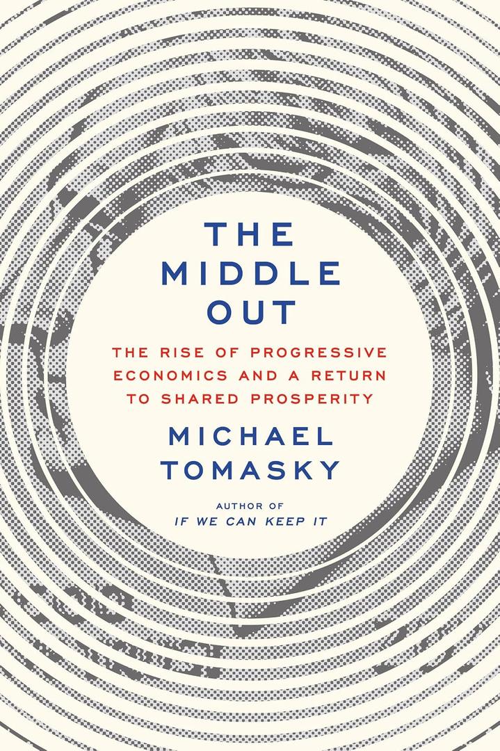 The Middle Out: The Rise of Progressive Economics and a Return to Shared Prosperity