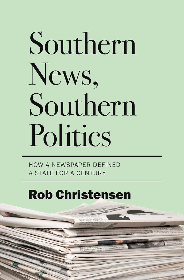 Southern News, Southern Politics: How a Newspaper Defined a State for a Century