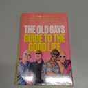 The Old Gays Guide to the Good Life: Lessons Learned About Love and Death, Sex and Sin, and Saving the Best for Last