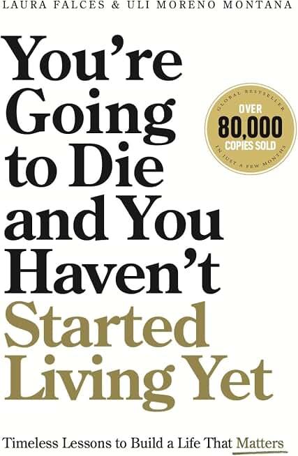 You’re Going to Die and You Haven’t Started Living Yet: Timeless Lessons to Build a Life That Matters Paperback