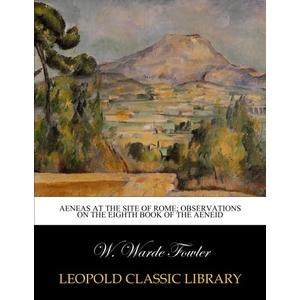 Aeneas at the site of Rome; observations on the eighth book of the Aeneid, Paperback