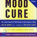 The Mood Cure: The 4-Step Program to Take Charge of Your Emotions--Today