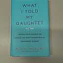 What I Told My Daughter: Lessons from Leaders on Raising the Next Generation of Empowered Women