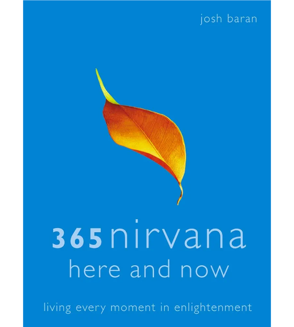 Josh Baran365 Nirvana Here and Now: Living Every Moment in Enlightenment