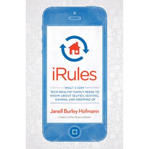 iRules: What Every Tech-Healthy Family Needs to Know about Selfies, Sexting, Gaming, andGrowing up