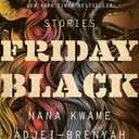 Friday Black: NYT Bestselling Literary Satire Urgent African American Stories About Systemic Racism