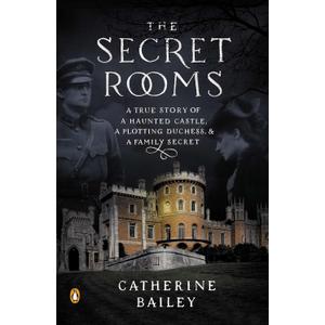 The Secret Rooms: A True Story of a Haunted Castle, a Plotting Duchess, and a Family Secret