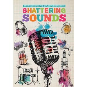 Shattering Sounds (Strange Science and Explosive Experiments), Book