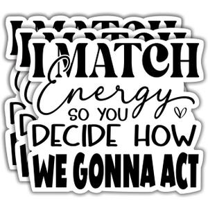 (3Pcs) I Match Energy So You Decide How We are Going to Act Funny Quotes Vinyl Stickers Durable for Laptops Water Bottles Phones Tumblers Notebooks Cars Mugs Size 3 x 3 Inch