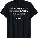 I'm Sorry for Saying Sorry So Much T-Shirt, M