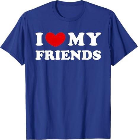 I Love My Friends, I Love My Friends T-Shirt  L