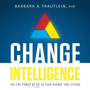 Change Intelligence: Use the Power of CQ to Lead Change That Sticks