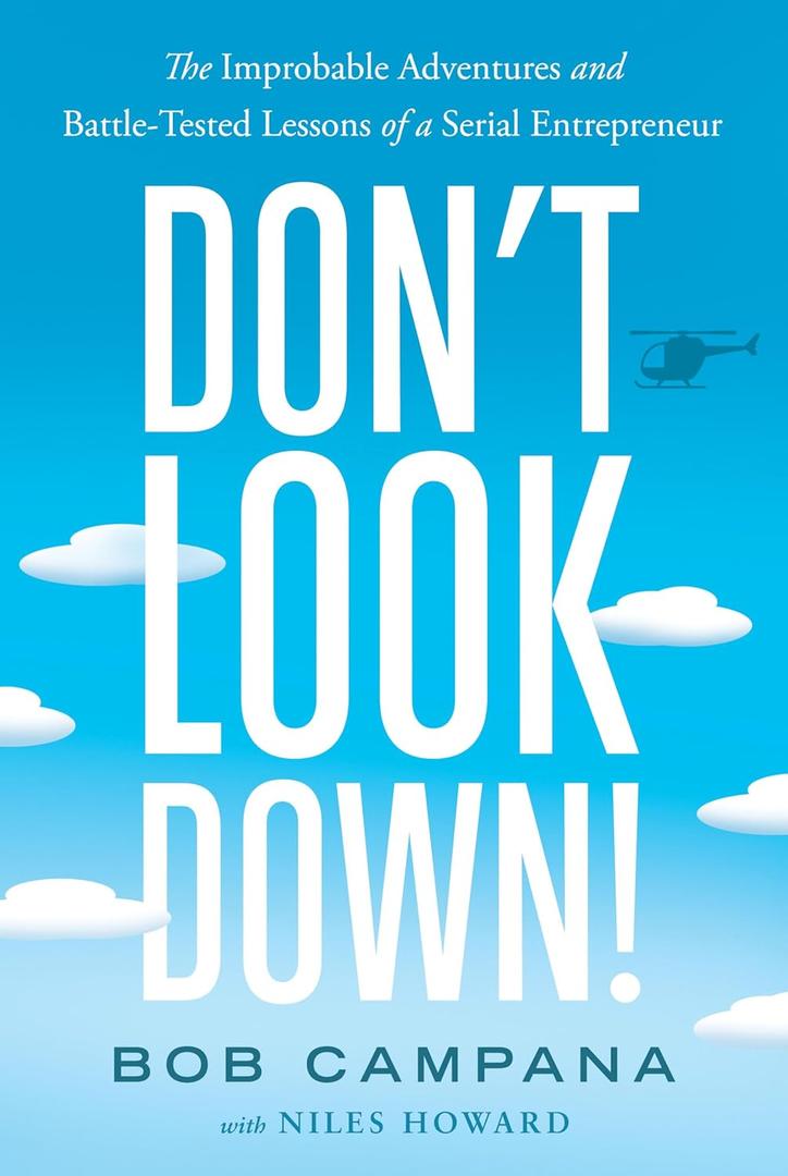 Dont Look Down!: The Improbable Adventures and Battle-Tested Lessons of a Serial Entrepreneur