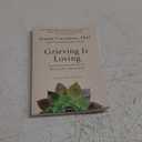 Grieving is Loving: Compassionate Words for Bearing the Unbearable