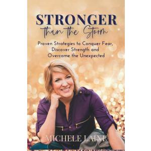 Stronger Than The Storm: Proven Strategies to Conquer Fear, Discover Strength and Overcome the Unexpected