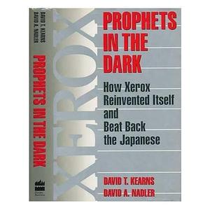 Prophets in the Dark: How Xerox Reinvented Itself and Beat Back the Japanese