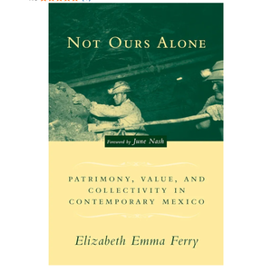 Not Ours Alone: Patrimony, Value, and Collectivity in Contemporary Mexico