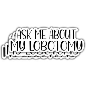 (3Pcs) Ask Me About My Lobotomy Funny Quotes Vinyl Stickers Durable for Laptops Water Bottles Phones Tumblers Notebooks Cars Mugs Size 1 x 3 Inch