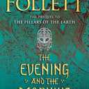 The Evening and the Morning: A Novel (Kingsbridge) by Ken Follett (Author)