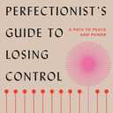 The Perfectionist's Guide to Losing Control: A Path to Peace and Power
