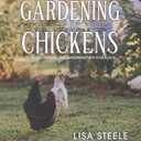 Gardening With Chickens: Planning, Planting, and Harvesting with Your Flock