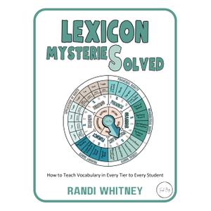 Lexicon Mysteries Solved: How to Teach Vocabulary in Every Tier to Every Student (Full Circle Series)