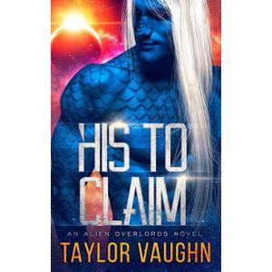 His to Claim: A Sci-Fi Alien Romance (Alien Overlords)