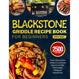 Blackstone Griddle Recipe Book for Beginners: Discover A Diverse Selection of Delicious & Easy Blackstone Recipes for Your Griddle, Perfect for Outdoor Gatherings and Memorable Picnics Paperback Book