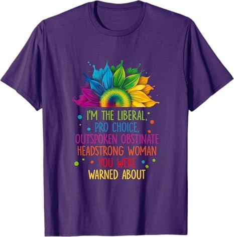 I'm The Liberal Pro Choice Outspoken Obstinate Headstrong T-Shirt , Medium