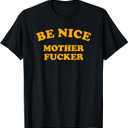 Be Nice, Mother Fucker T-Shirt (XL, Black)