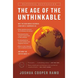 The Age of the Unthinkable: Why the New World Disorder Constantly Surprises Us And What We Can Do About It