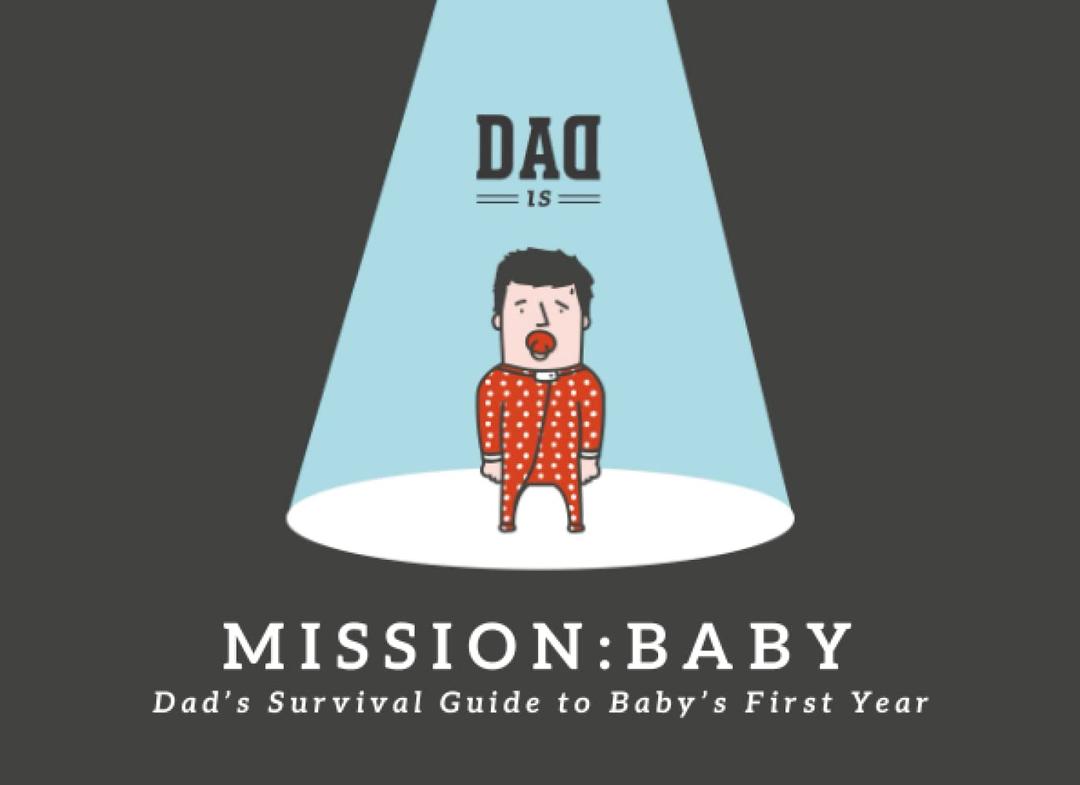 Mission: Baby - Dad's Survival Guide To Baby's First Year
