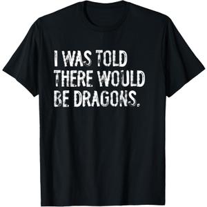 I Was Told There Would Be Dragons T-Shirt, Large