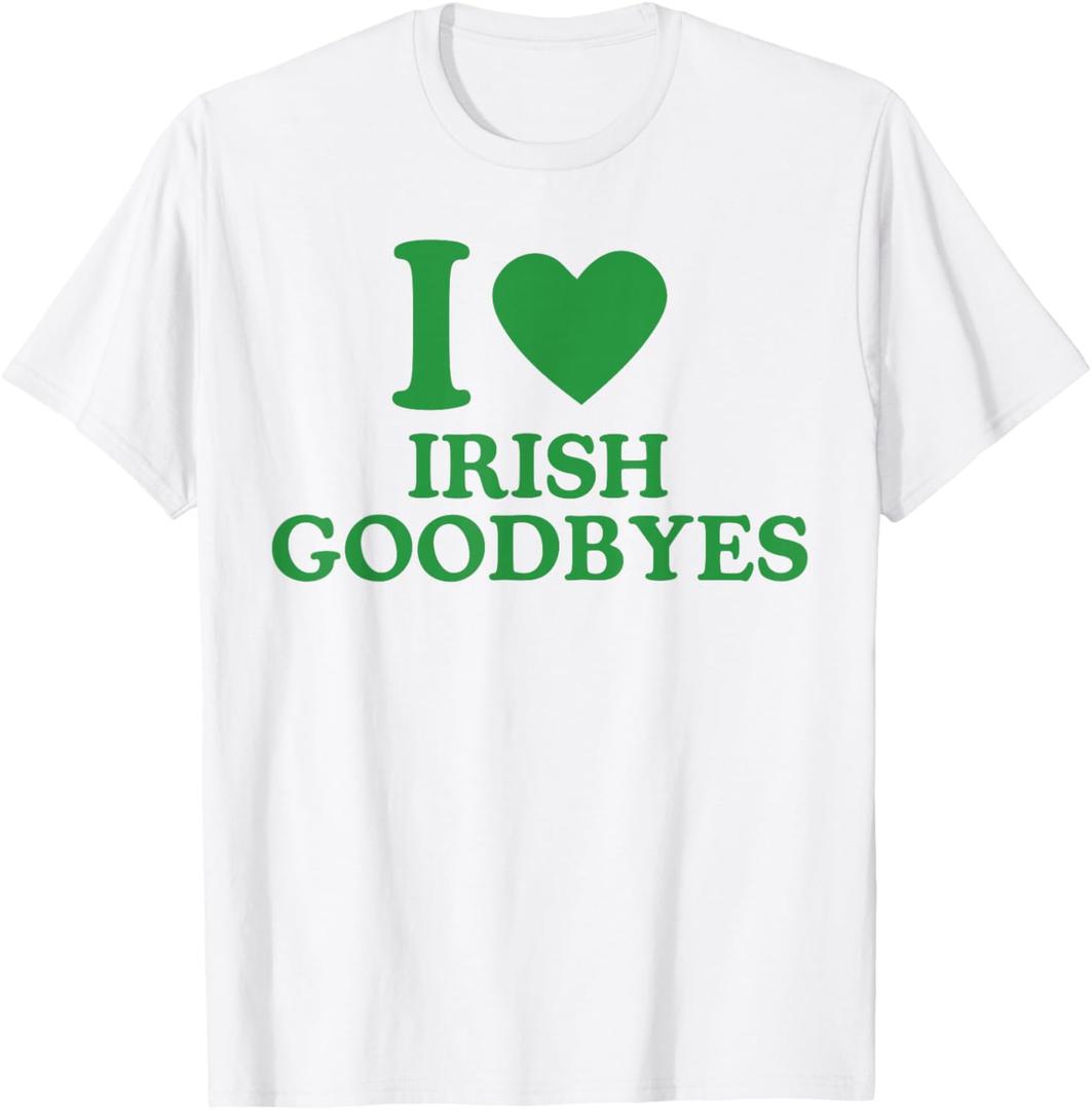 St Patricks Day I Love Irish Goodbyes I Heart Irish Goodbyes T-Shirt, Size S